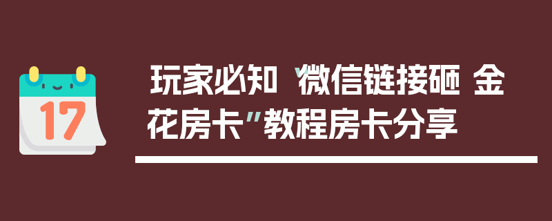 玩家必知“微信链接砸 金 花房卡”教程房卡分享