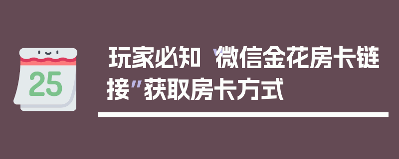 玩家必知“微信金花房卡链接”获取房卡方式