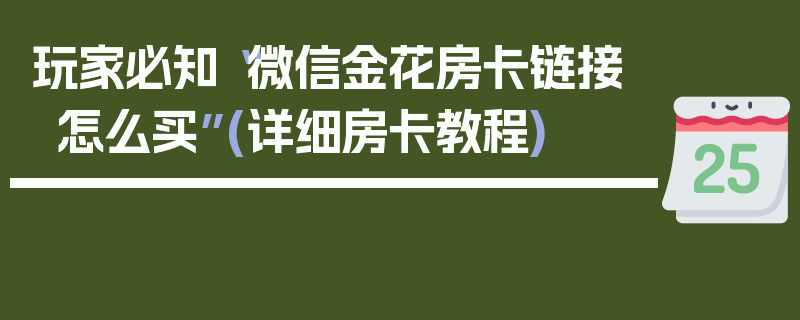 玩家必知“微信金花房卡链接怎么买”(详细房卡教程)