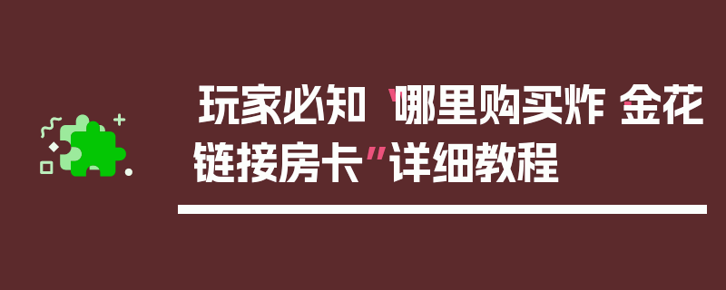 玩家必知“哪里购买炸·金花链接房卡”详细教程