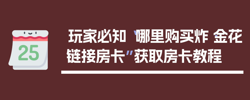 玩家必知“哪里购买炸·金花链接房卡”获取房卡教程