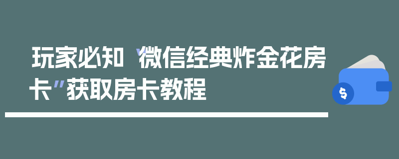 玩家必知“微信经典炸金花房卡”获取房卡教程