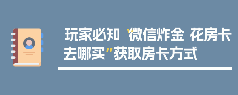 玩家必知“微信炸金 花房卡去哪买”获取房卡方式