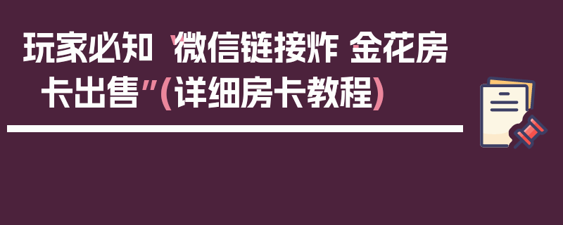 玩家必知“微信链接炸·金花房卡出售”(详细房卡教程)