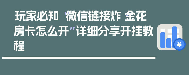 玩家必知“微信链接炸·金花房卡怎么开”详细分享开挂教程