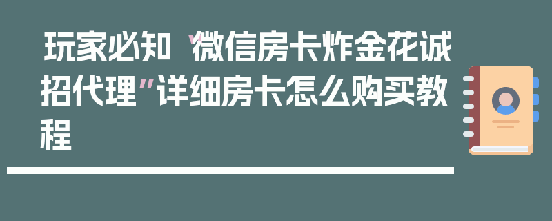 玩家必知“微信房卡炸金花诚招代理”详细房卡怎么购买教程