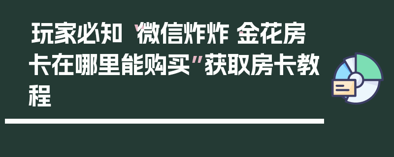 玩家必知“微信炸炸·金花房卡在哪里能购买”获取房卡教程