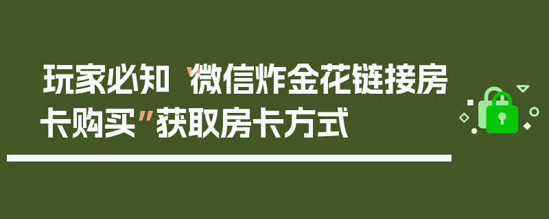 玩家必知“微信炸金花链接房卡购买”获取房卡方式