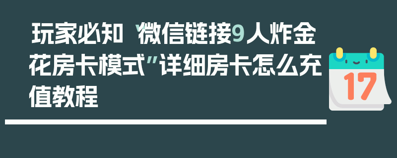 玩家必知“微信链接9人炸金花房卡模式”详细房卡怎么充值教程