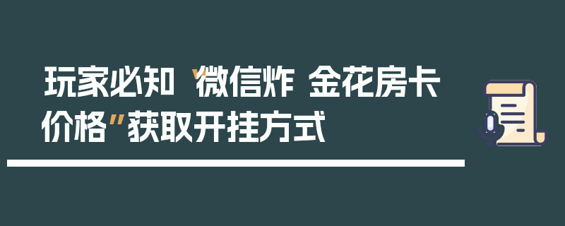 玩家必知“微信炸 金花房卡价格”获取开挂方式