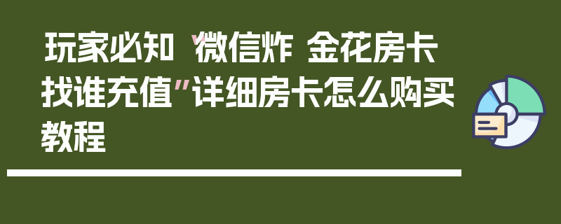 玩家必知“微信炸 金花房卡找谁充值”详细房卡怎么购买教程