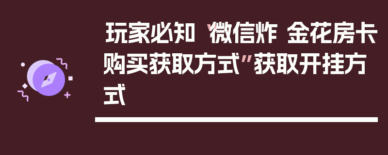 玩家必知“微信炸 金花房卡购买获取方式”获取开挂方式