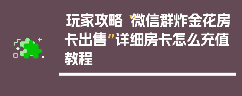 玩家攻略“微信群炸金花房卡出售”详细房卡怎么充值教程