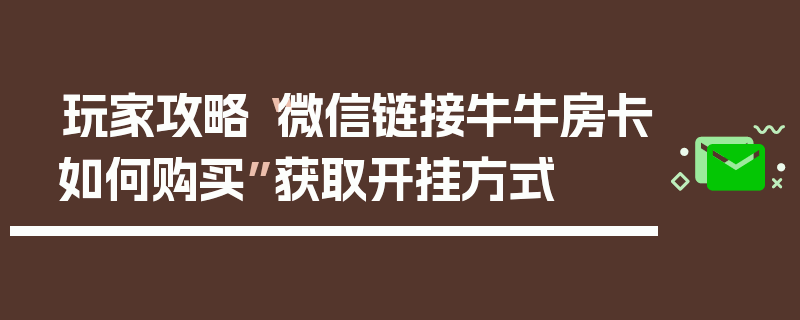 玩家攻略“微信链接牛牛房卡如何购买”获取开挂方式