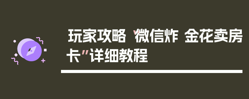 玩家攻略“微信炸 金花卖房卡”详细教程