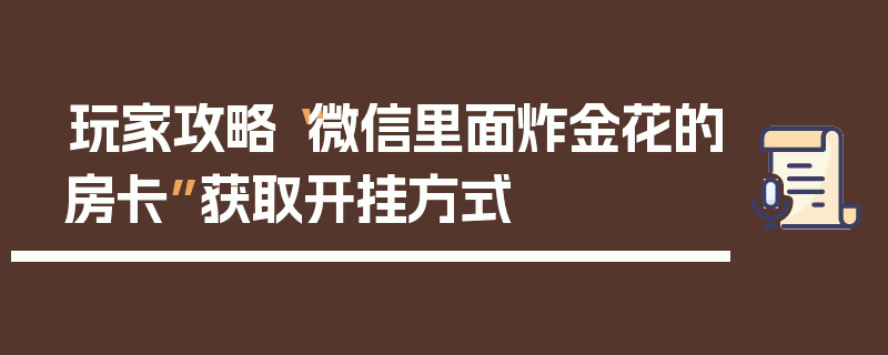玩家攻略“微信里面炸金花的房卡”获取开挂方式