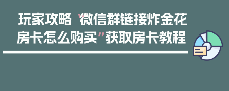 玩家攻略“微信群链接炸金花房卡怎么购买”获取房卡教程