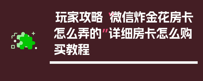 玩家攻略“微信炸金花房卡怎么弄的”详细房卡怎么购买教程