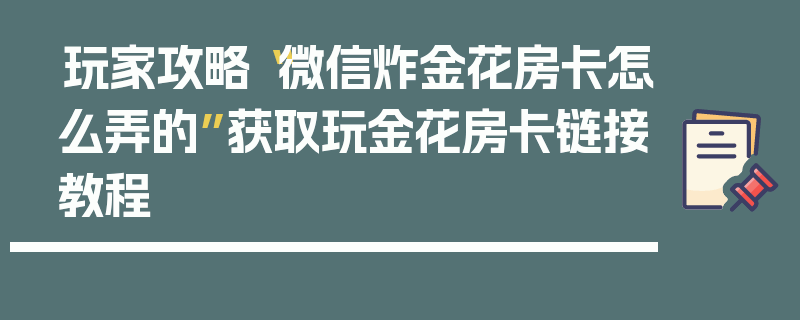 玩家攻略“微信炸金花房卡怎么弄的”获取玩金花房卡链接教程
