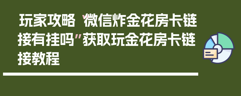 玩家攻略“微信炸金花房卡链接有挂吗”获取玩金花房卡链接教程