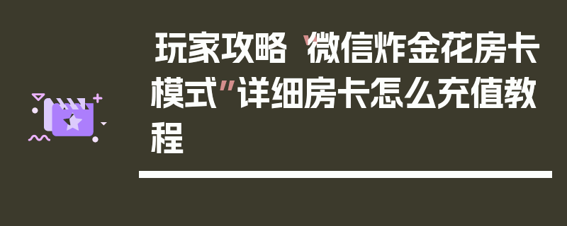 玩家攻略“微信炸金花房卡模式”详细房卡怎么充值教程