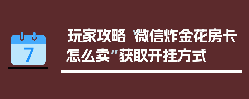 玩家攻略“微信炸金花房卡怎么卖”获取开挂方式