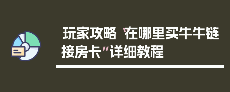 玩家攻略“在哪里买牛牛链接房卡”详细教程
