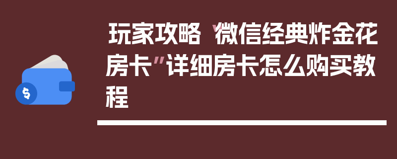 玩家攻略“微信经典炸金花房卡”详细房卡怎么购买教程