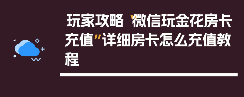 玩家攻略“微信玩金花房卡充值”详细房卡怎么充值教程