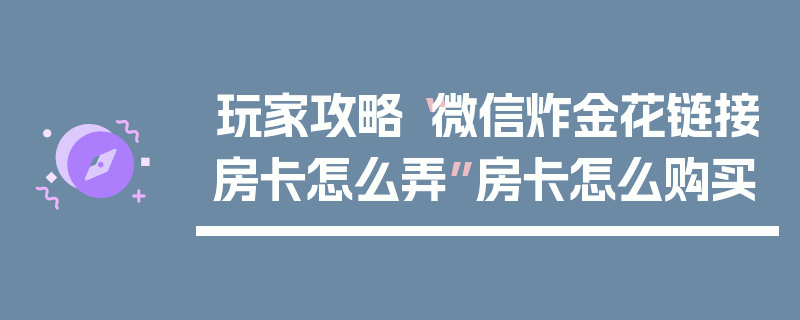 玩家攻略“微信炸金花链接房卡怎么弄”房卡怎么购买