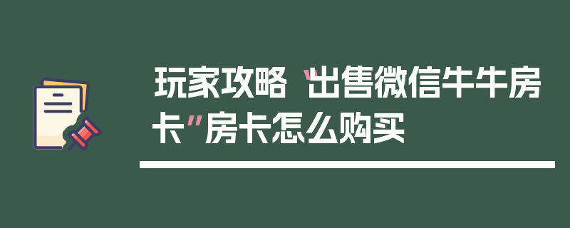 玩家攻略“出售微信牛牛房卡”房卡怎么购买