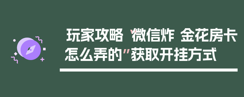 玩家攻略“微信炸 金花房卡怎么弄的”获取开挂方式