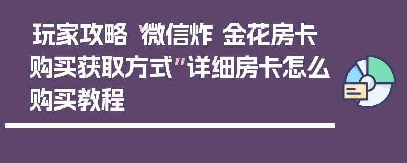 玩家攻略“微信炸 金花房卡购买获取方式”详细房卡怎么购买教程