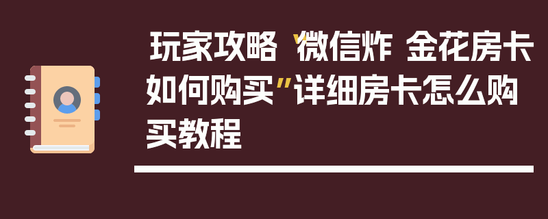 玩家攻略“微信炸 金花房卡如何购买”详细房卡怎么购买教程