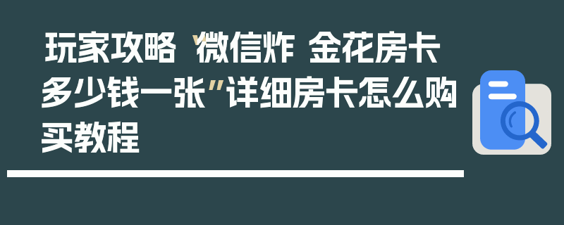 玩家攻略“微信炸 金花房卡多少钱一张”详细房卡怎么购买教程