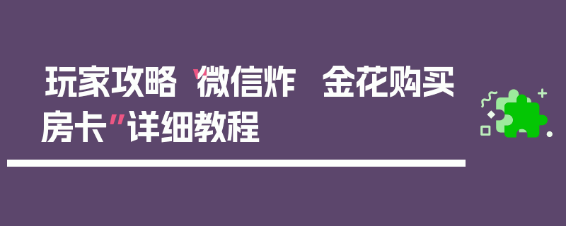 玩家攻略“微信炸  金花购买房卡”详细教程