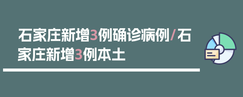 石家庄新增3例确诊病例/石家庄新增3例本土