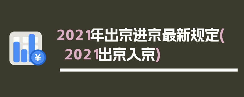 2021年出京进京最新规定(2021出京入京)
