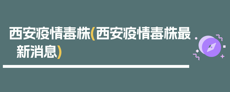 西安疫情毒株(西安疫情毒株最新消息)