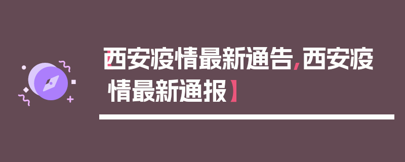 【西安疫情最新通告,西安疫情最新通报】