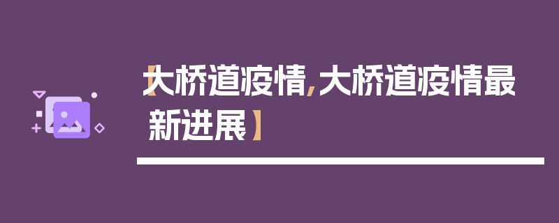 【大桥道疫情,大桥道疫情最新进展】