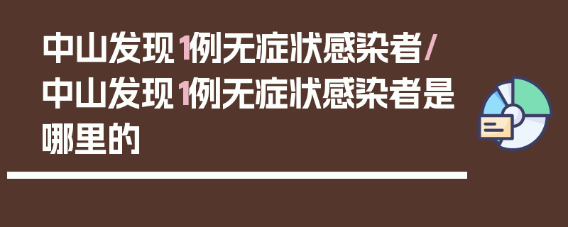 中山发现1例无症状感染者/中山发现1例无症状感染者是哪里的
