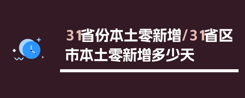 31省份本土零新增/31省区市本土零新增多少天