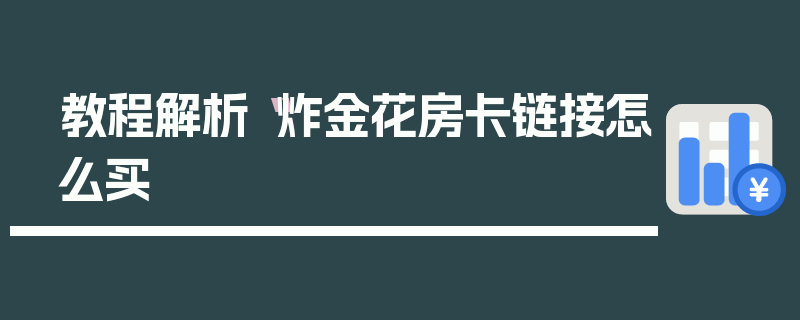 教程解析“炸金花房卡链接怎么买