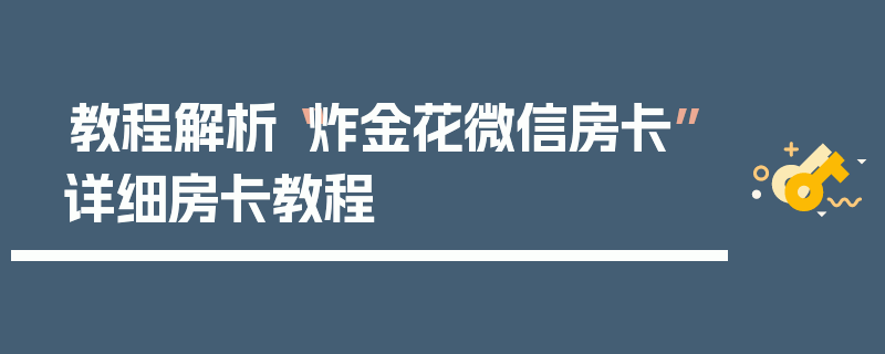 教程解析“炸金花微信房卡”详细房卡教程