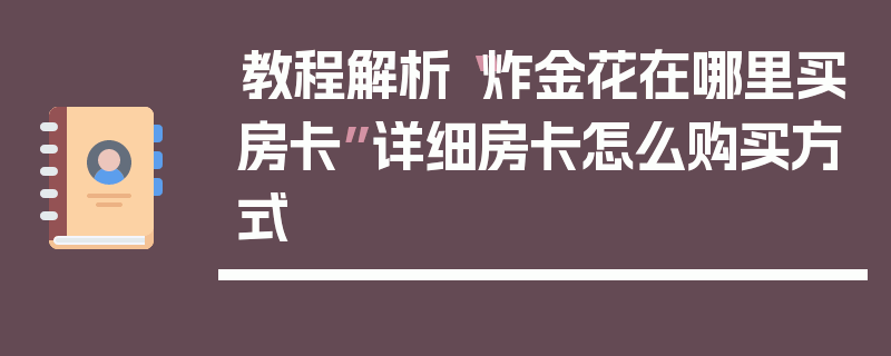 教程解析“炸金花在哪里买房卡”详细房卡怎么购买方式
