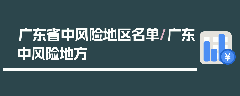 广东省中风险地区名单/广东中风险地方
