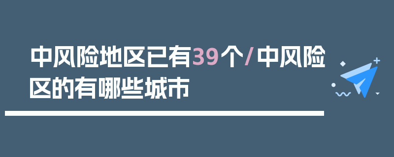 中风险地区已有39个/中风险区的有哪些城市