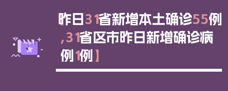 【昨日31省新增本土确诊55例,31省区市昨日新增确诊病例1例】