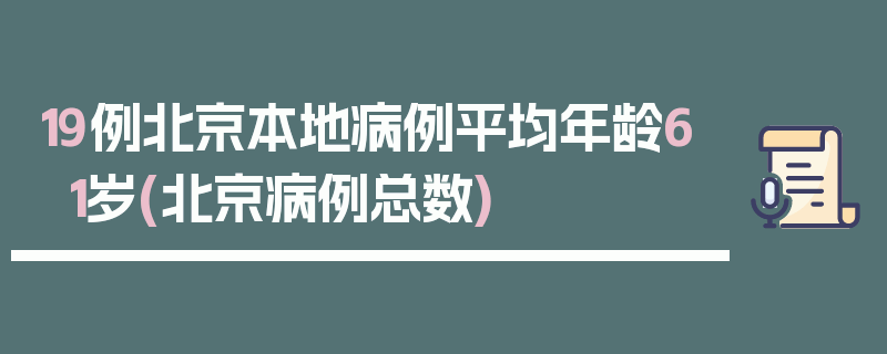 19例北京本地病例平均年龄61岁(北京病例总数)